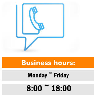 Business hours: Monday ~ Friday  8:00 ~ 18:00